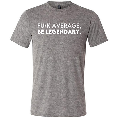 Unisex 'Fuck Average Be Legendary' Motivational T-Shirt - Bold Inspirational Quote Tee for Men & Women | Gym, Workout, Casual Wear