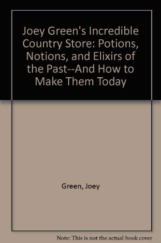 Joey Green's Incredible Country Store: Vintage Potions, Elixirs & Remedies - DIY Historical Recipes for Home Use | Perfect for Herbalists, Homesteaders & History Enthusiasts