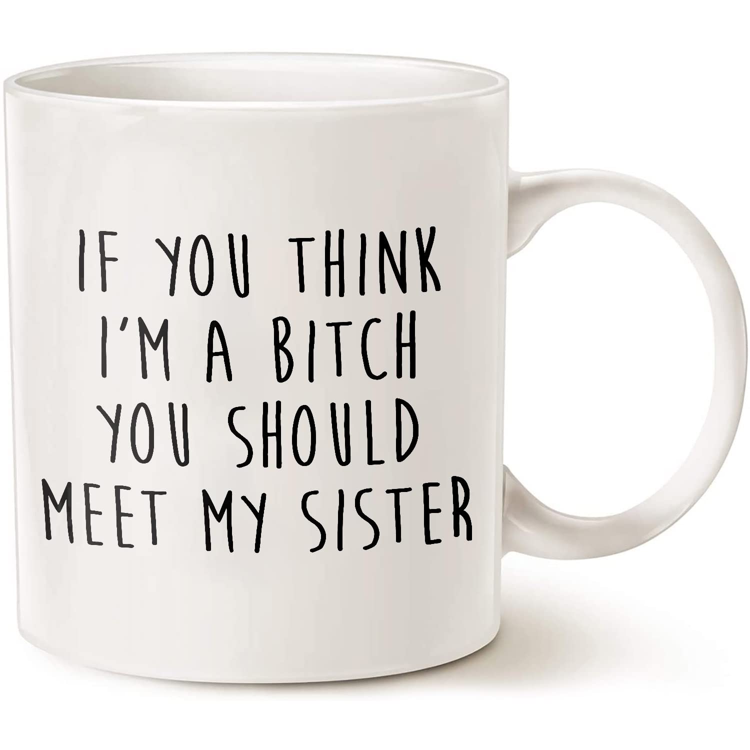 Funny Sister Gift Mug - 'If You Think I'm A Bitch You Should Meet My Sister' Quote - 11oz & 15oz White Ceramic Coffee Cup - Perfect for Office Humor, Sister Birthday Present & Sibling Gag Gifts