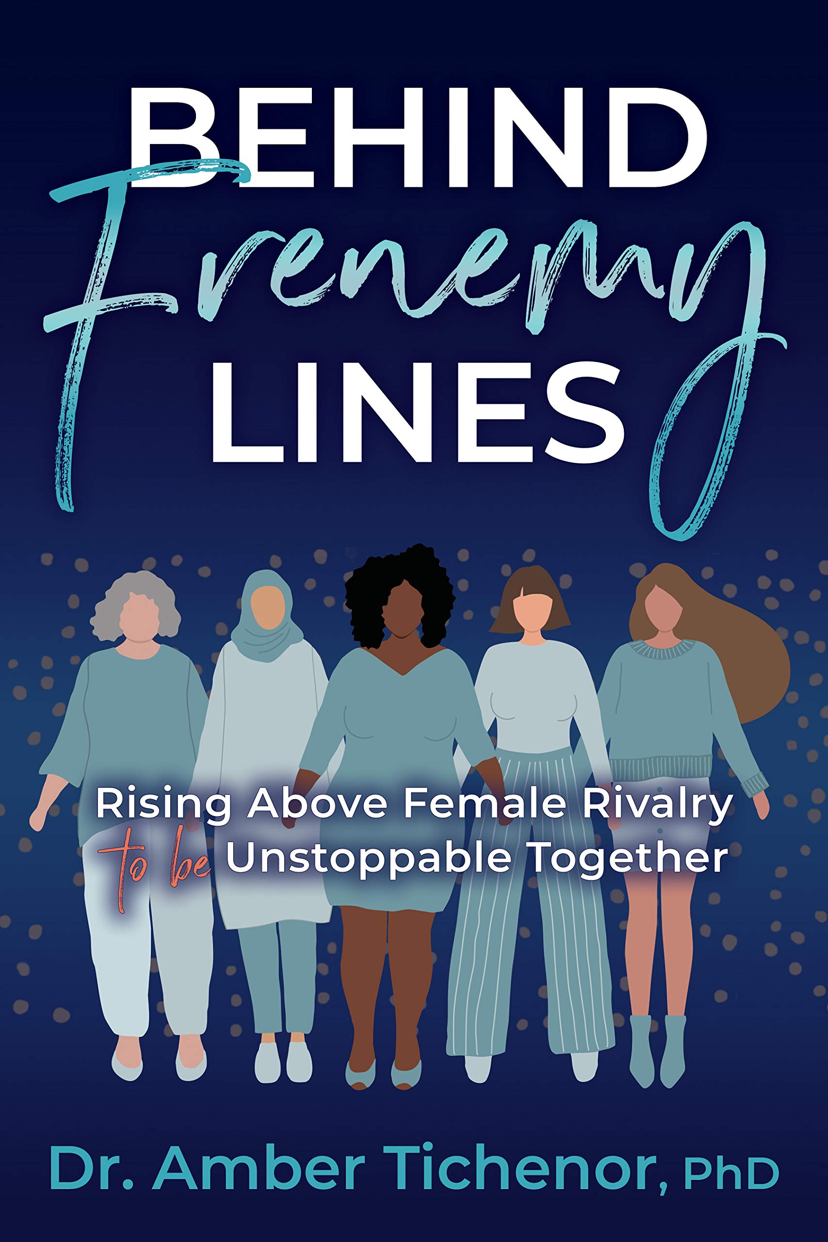 Behind Frenemy Lines: Overcoming Female Rivalry to Build Unstoppable Teamwork - Empowering Women in Workplace & Friendship