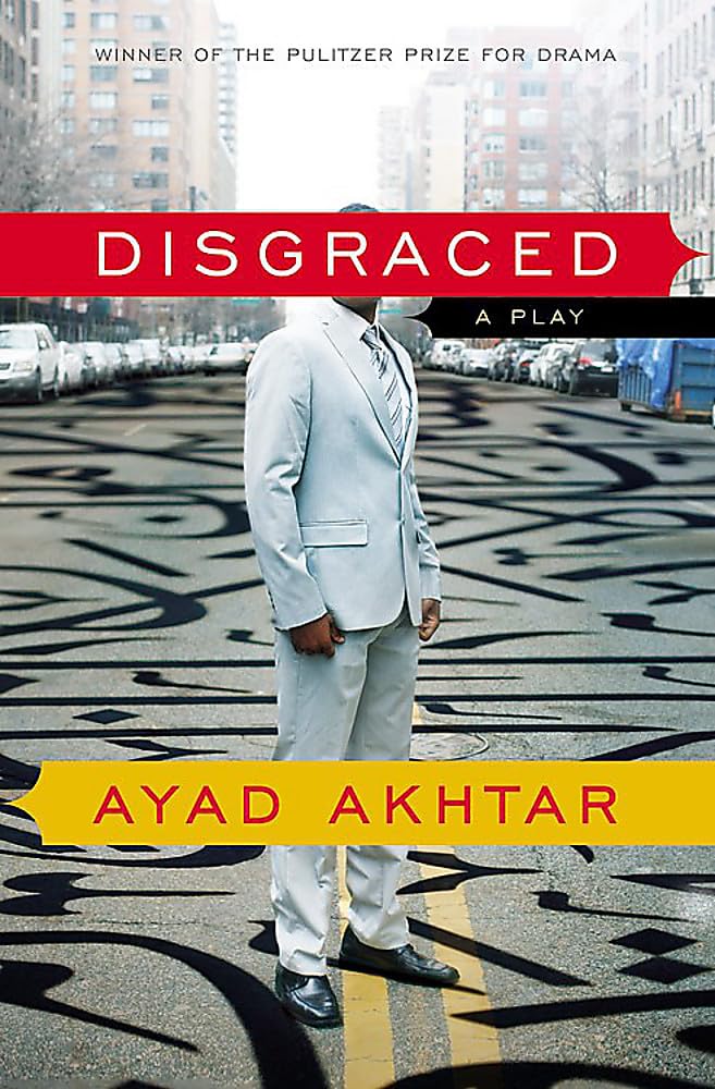 Disgraced - Award-Winning Broadway Play Script by Ayad Akhtar | Drama About Identity & Culture in America | Perfect for Theater Lovers, Book Clubs & Drama Students