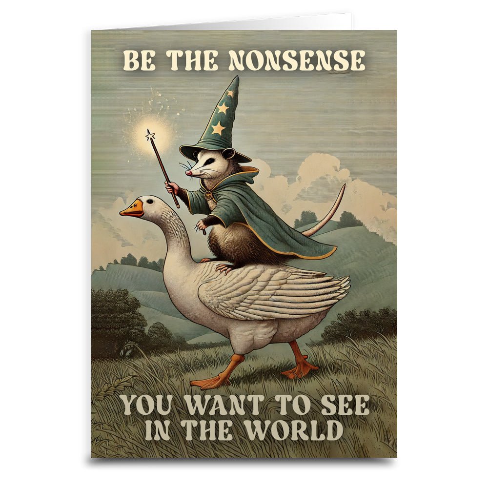 Be The Nonsense You Want To See In The World - Funny Inspirational Greeting Card for Friends, Birthday, Graduation & Special Occasions