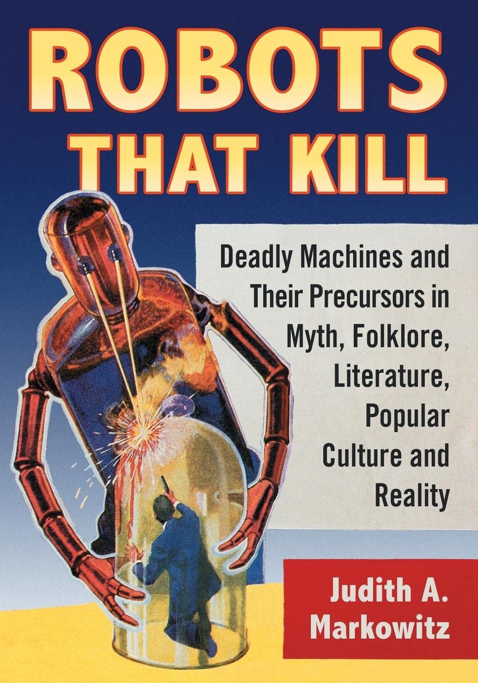 Killer Robots: Deadly Machines in Mythology, Folklore, Literature & Pop Culture | Sci-Fi Collectibles, History Books & Futurism Discussions