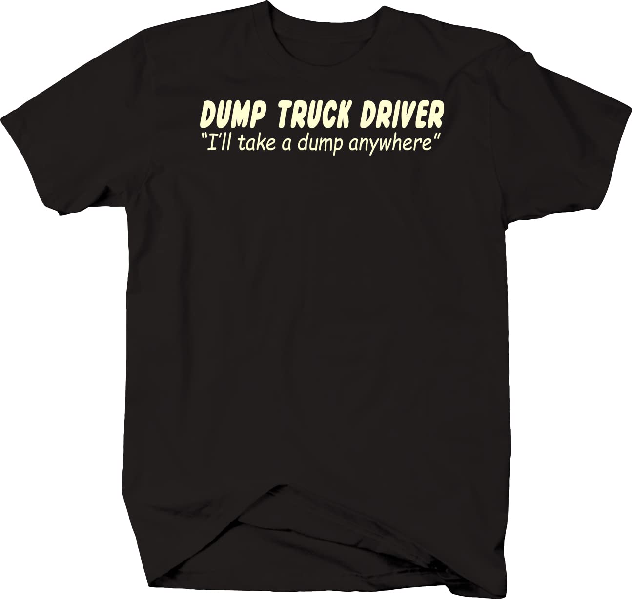 Funny Dump Truck Driver T-Shirt - 'I'll Take a Dump Anywhere' Graphic Tee for Men - Black Cotton Crewneck Shirt - Perfect for Construction Workers, Truckers & Humor Lovers