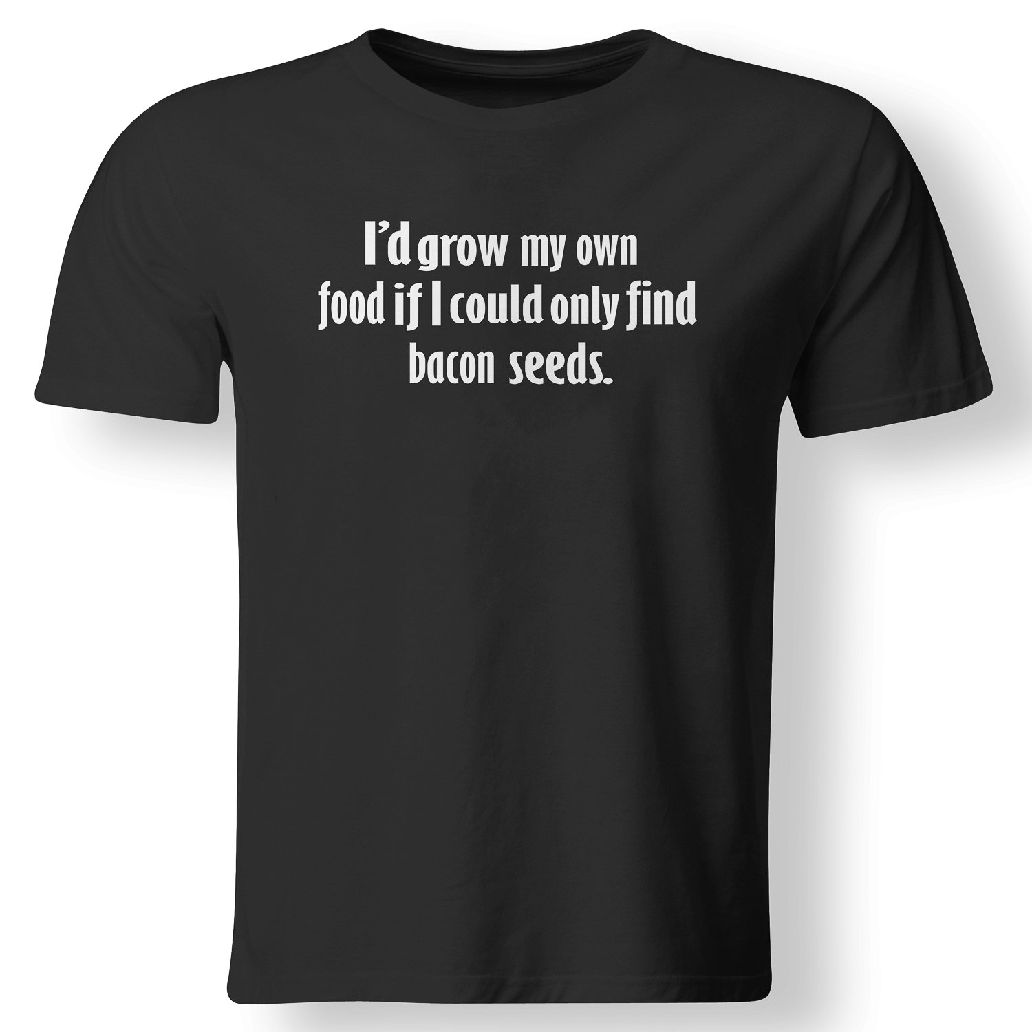 Funny Gardening T-Shirt - I'd Grow My Own Food If I Could Find Bacon Seeds - Perfect for Gardeners, Food Lovers & BBQ Parties