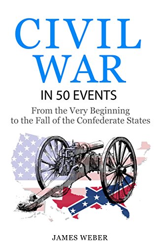American Civil War History Book: Key 50 Events from Beginning to Confederate Fall - War Books & Historical Series (History in 50 Events Book 13) | Perfect for Students, History Buffs & Civil War Research