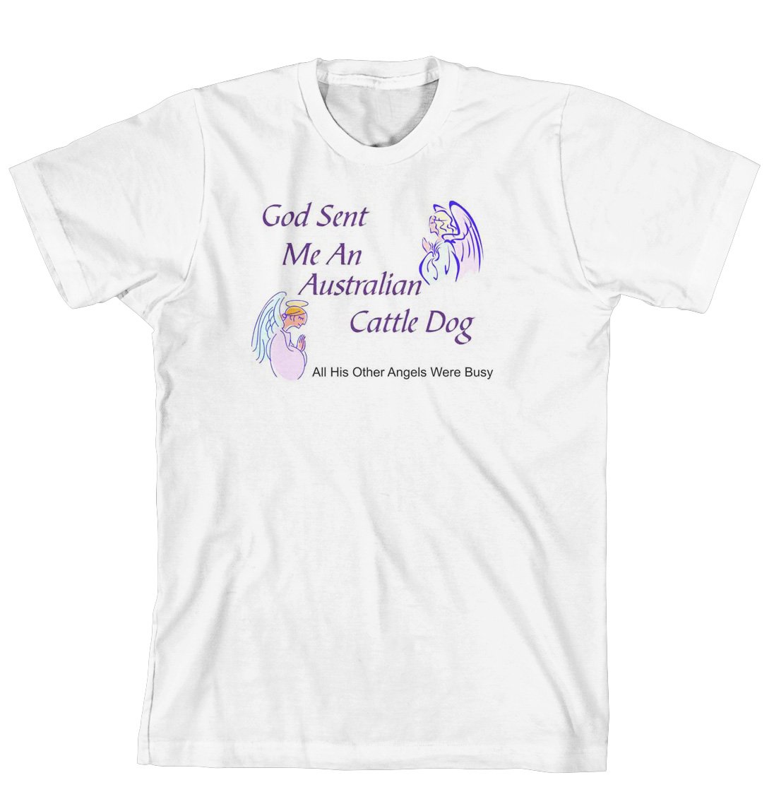 God Sent Me An Australian Cattle Dog All His Other Angels Were Busy Funny Dog Lover T-Shirt - Comfortable Cotton Tee for Dog Owners, Pet Lovers & Australian Shepherd Fans - Perfect for Casual Wear, Gifts & Dog-Themed Events