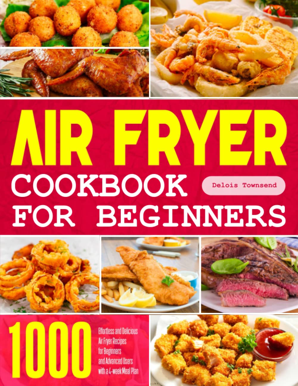 Air Fryer Cookbook for Beginners: 1000 Easy & Delicious Recipes for All Levels with 4-Week Meal Plan | Perfect for Quick Meals, Healthy Cooking & Family Dinners