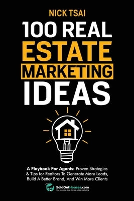 100 Real Estate Marketing Ideas: Proven Strategies & Tips for Realtors to Generate Leads & Build Brand - Boost Your Business with Effective Agent Playbook (Perfect for Open Houses, Social Media Campaigns & Client Engagement)