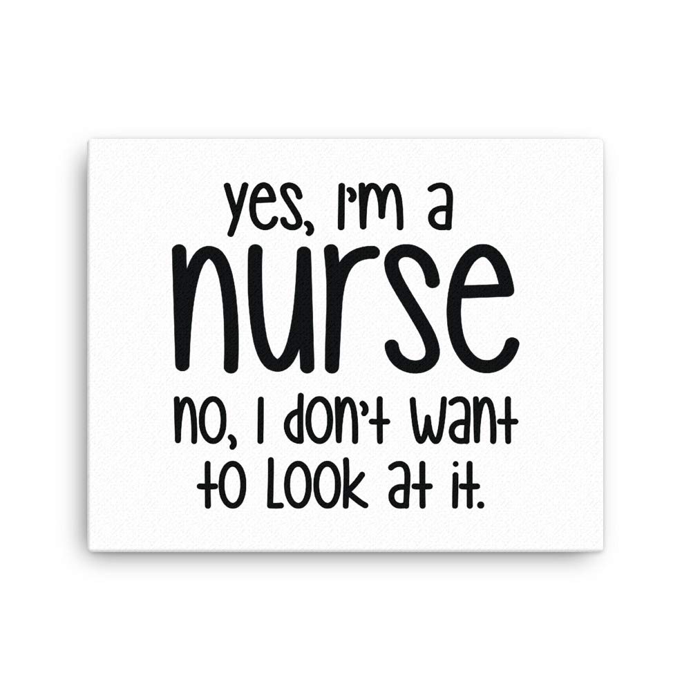 Funny Nurse Canvas Print - 'Yes I'm A Nurse No I Don't Want to Look at It' | Perfect Registered Nurse Gift for RNs, Nursing Students, Him or Her | Great for Nurse Appreciation, Office Decor & Home Wall Art