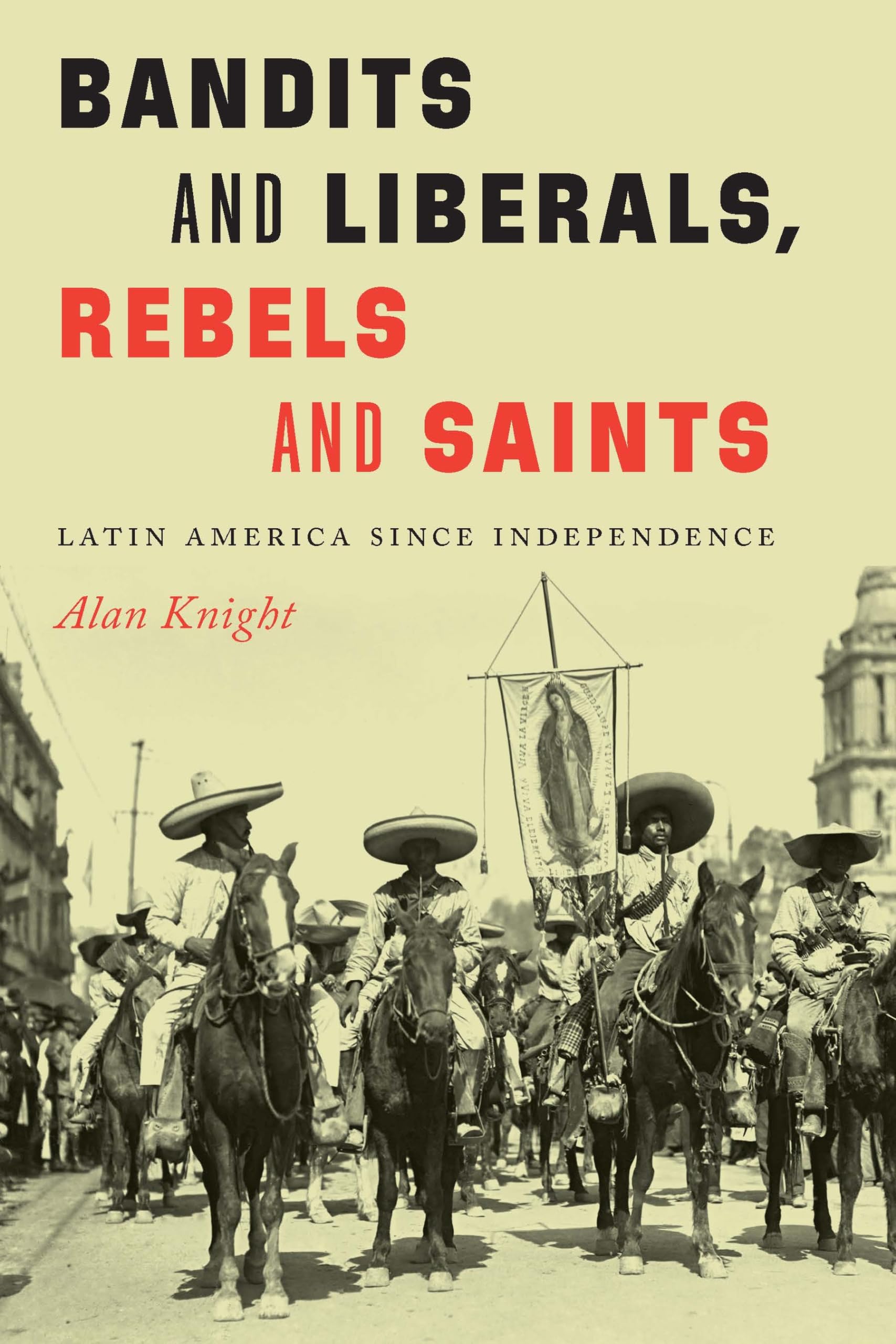 Bandits and Liberals, Rebels and Saints: Latin American History Since Independence - Perfect for History Students, Researchers & Latin American Studies