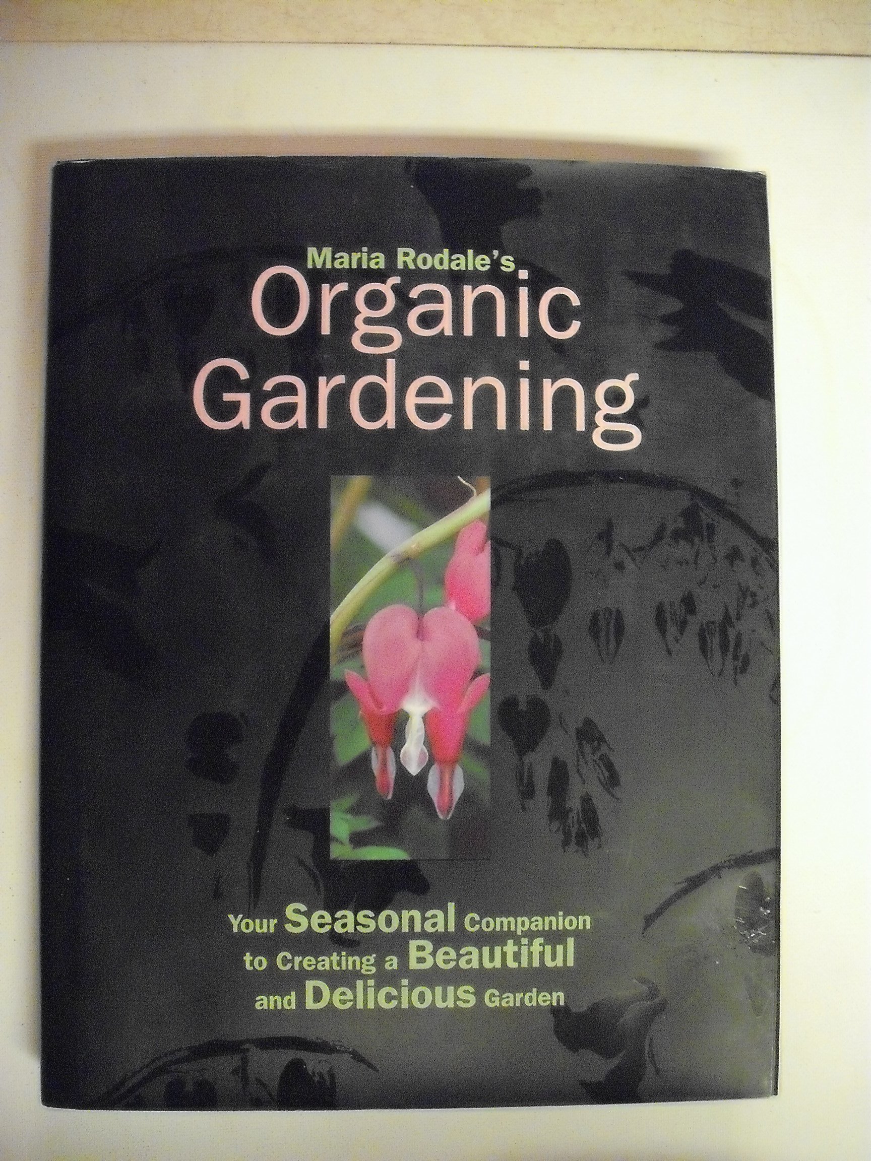 Maria Rodale's Organic Gardening Book - Seasonal Guide for Beautiful & Delicious Organic Gardens | Perfect for Home Gardeners & Sustainable Living Enthusiasts