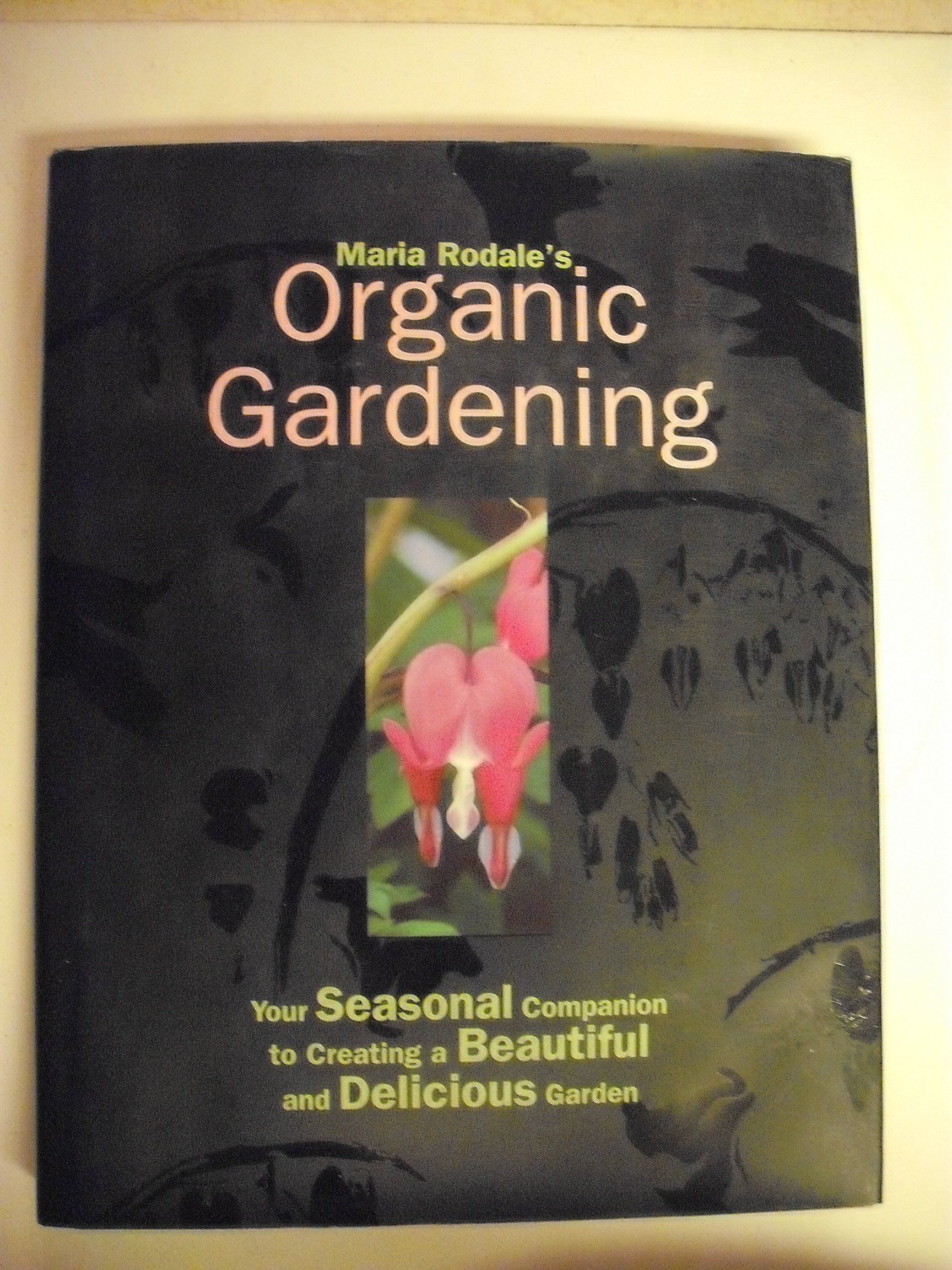 Maria Rodale's Organic Gardening Book - Seasonal Guide for Beautiful & Delicious Organic Gardens | Perfect for Home Gardeners & Sustainable Living Enthusiasts