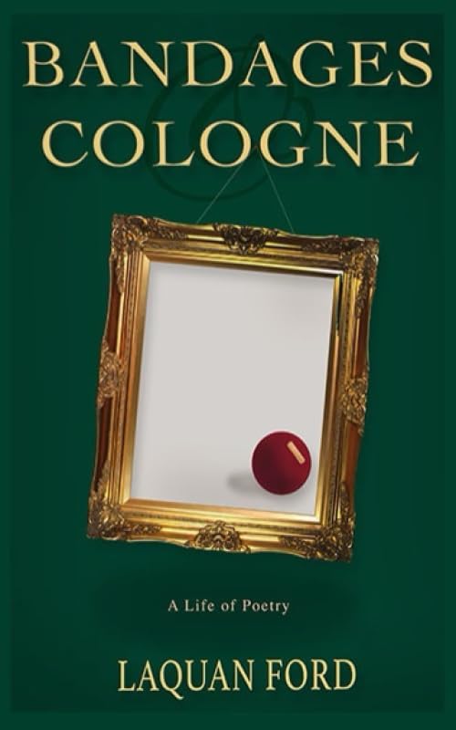 Bandages and Cologne: A Life of Poetry - A Collection of Emotional Healing Poems for Self-Reflection, Comfort, and Inspiration