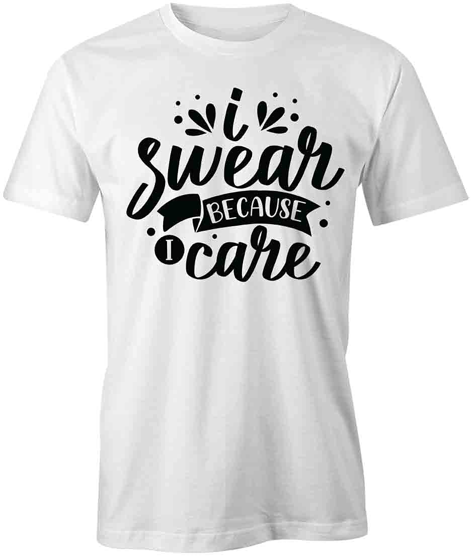 Funny I Swear Because I Care Graphic T-Shirt - Soft Cotton Printed Tee for Men & Women | White Casual Shirt for Everyday Wear, Gifts & Humorous Outfits
