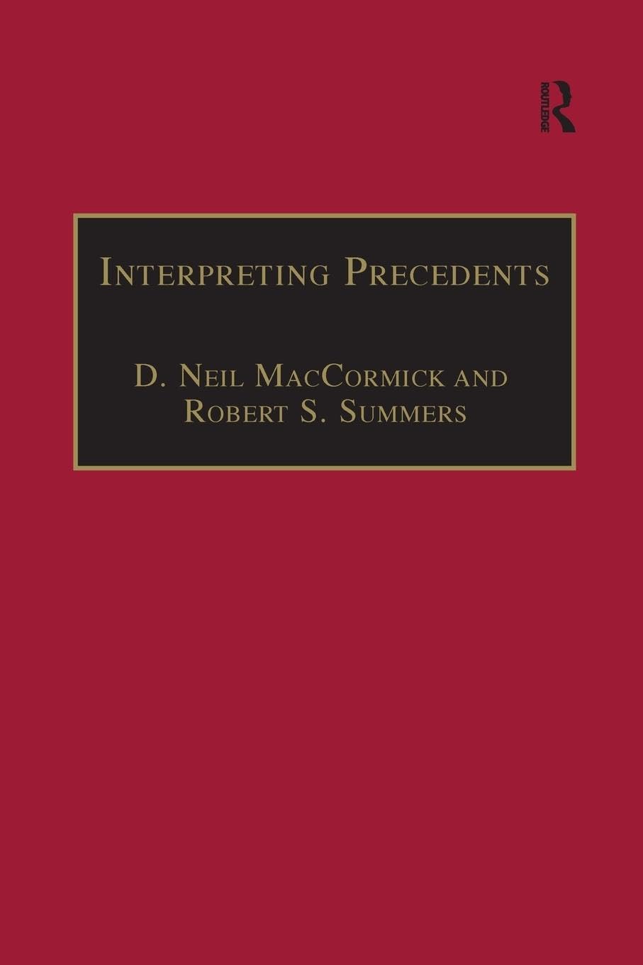 Interpreting Precedents: A Comparative Study in Applied Legal Philosophy - Essential Legal Research for Law Students and Practitioners
