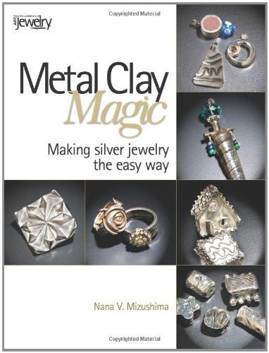 Metal Clay Magic: Easy Silver Jewelry Making Guide by Nana V. Mizushima for DIY Crafters and Jewelry Enthusiasts