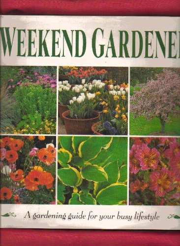 Weekend Gardener: Essential Gardening Guide for Busy Lifestyles - Perfect for Urban Dwellers & Small Space Gardening