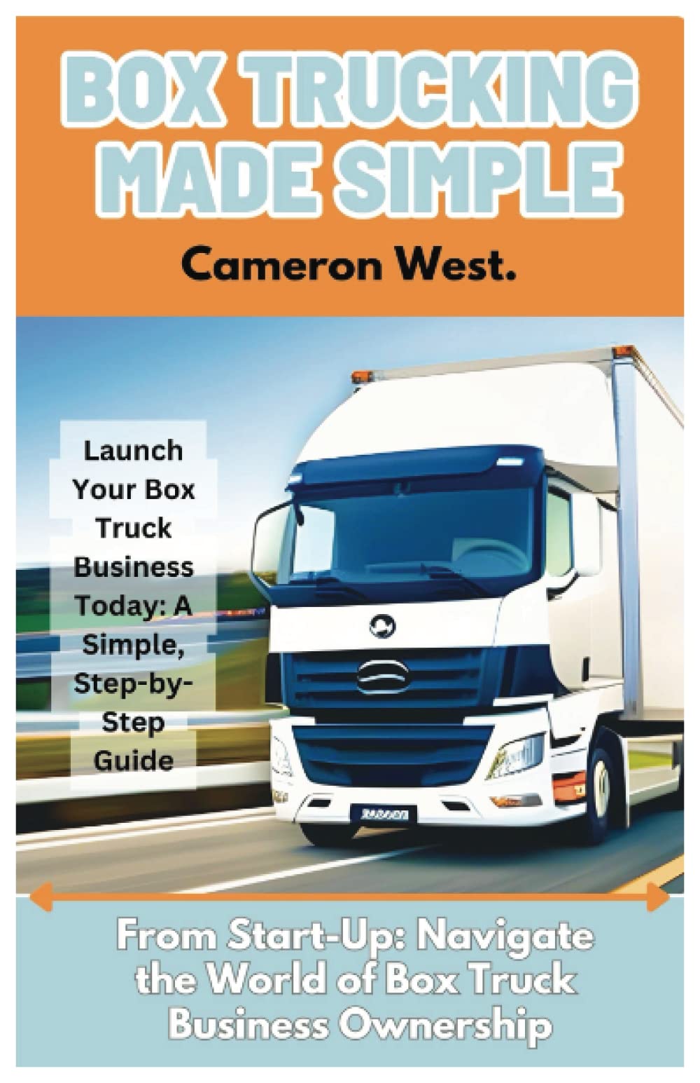 Box Trucking Business Guide: Fast Track to Starting & Succeeding in Box Trucking Industry | Perfect for Entrepreneurs & Small Business Owners