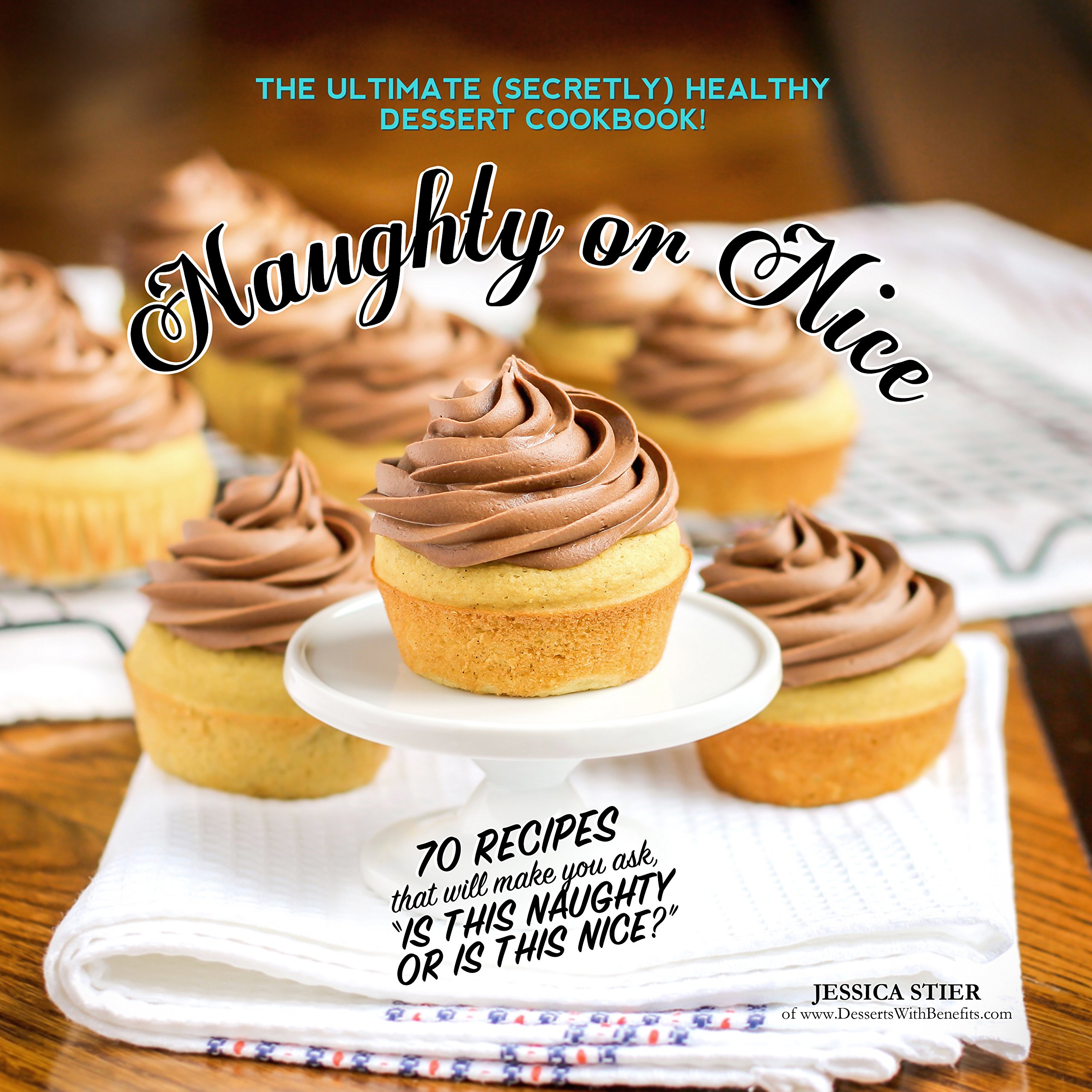 Naughty Or Nice Cookbook: Healthy Dessert Recipes for Guilt-Free Indulgence - Perfect for Holidays, Parties & Family Gatherings