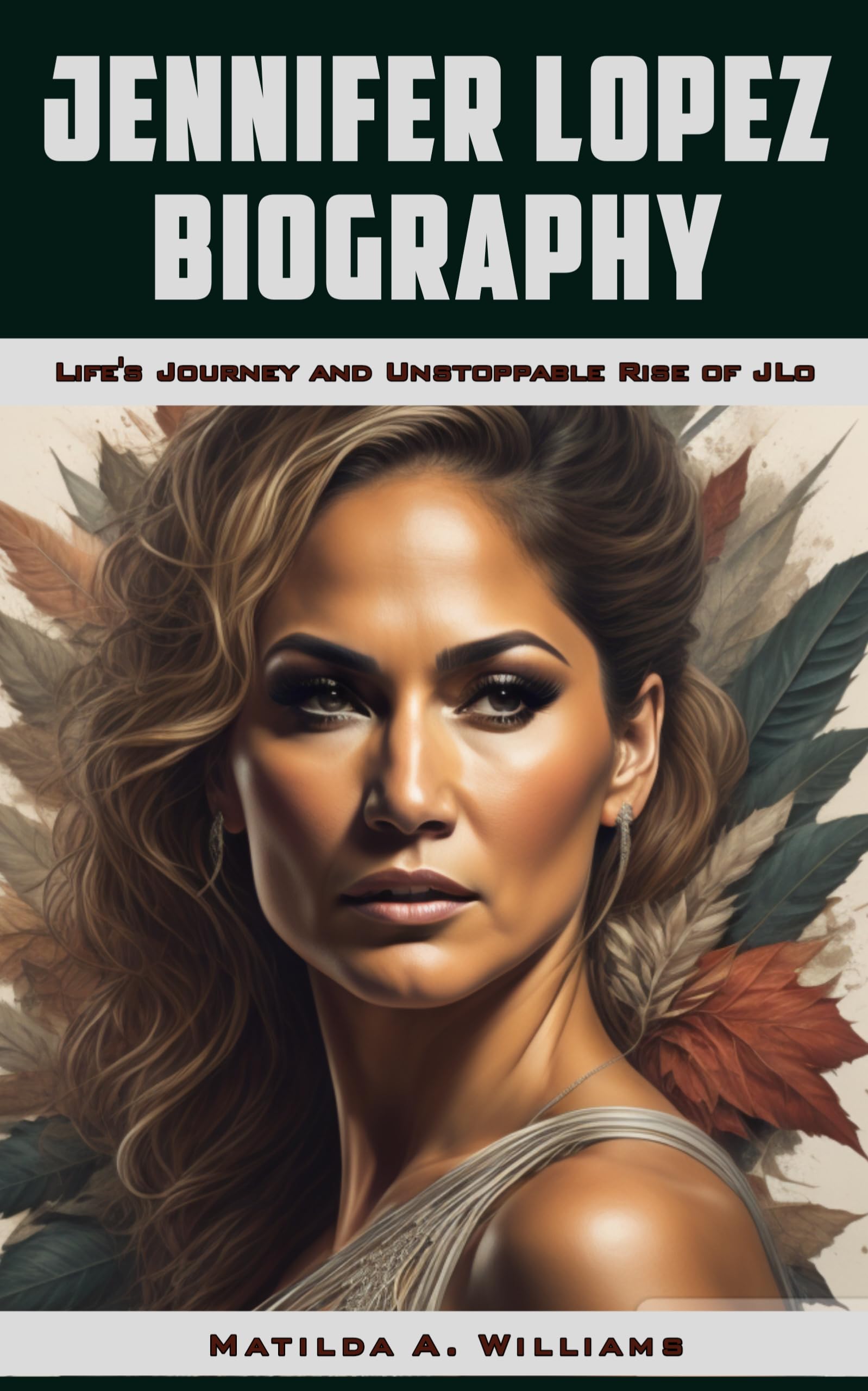 Jennifer Lopez Biography Book - The Inspiring Life Story & Unstoppable Rise of JLo | Perfect for Music Fans, Celebrity Memoir Lovers & Aspiring Performers