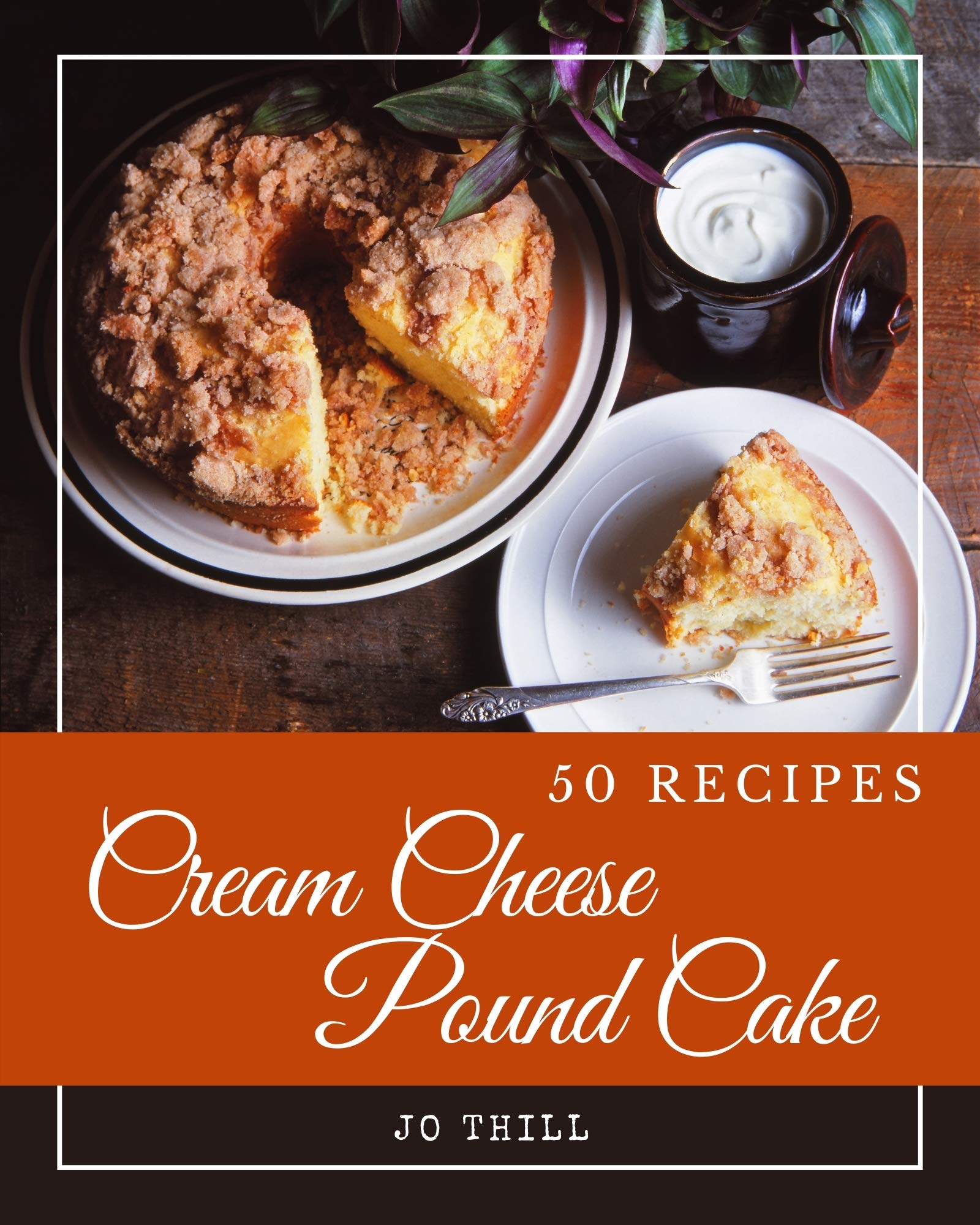 50 Delicious Cream Cheese Pound Cake Recipes - Easy Homemade Cookbook for Baking Enthusiasts | Perfect for Holidays, Parties & Family Gatherings