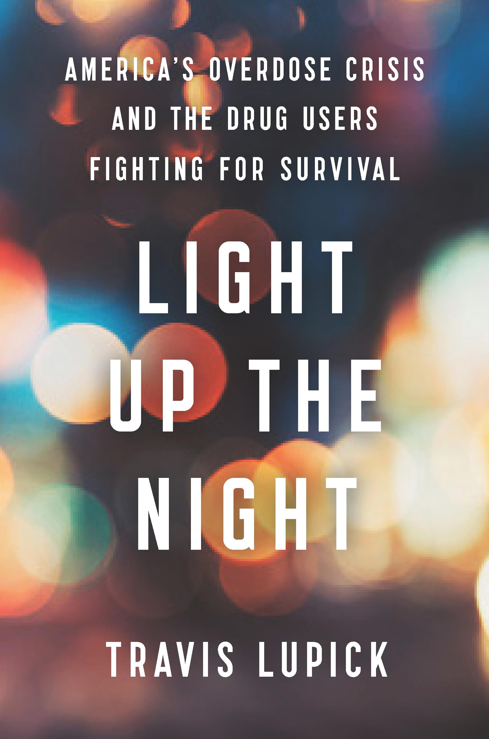 Light Up the Night: America’s Overdose Crisis and the Drug Users Fighting for Survival - Understanding Addiction & Recovery Resources for Families and Communities