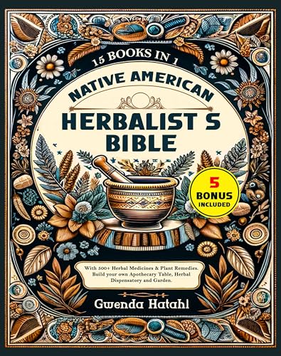 Native American Herbalist Bible: 500+ Herbal Remedies for Home Apothecary & Garden