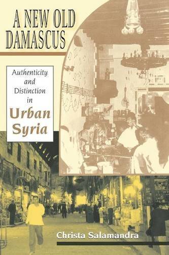 Authentic Damascus Syria: A New Old Damascus - Urban Culture & Distinction in Middle East Studies by Christa Salamandra (2004) | Academic Research, Travel Guide & Cultural Exploration