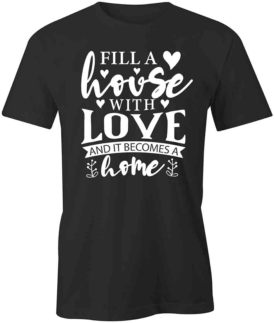 Fill A House with Love and It Becomes A Home Graphic T-Shirt | Printed Cotton Tee for Women & Men | Perfect for Family Gatherings & Casual Wear