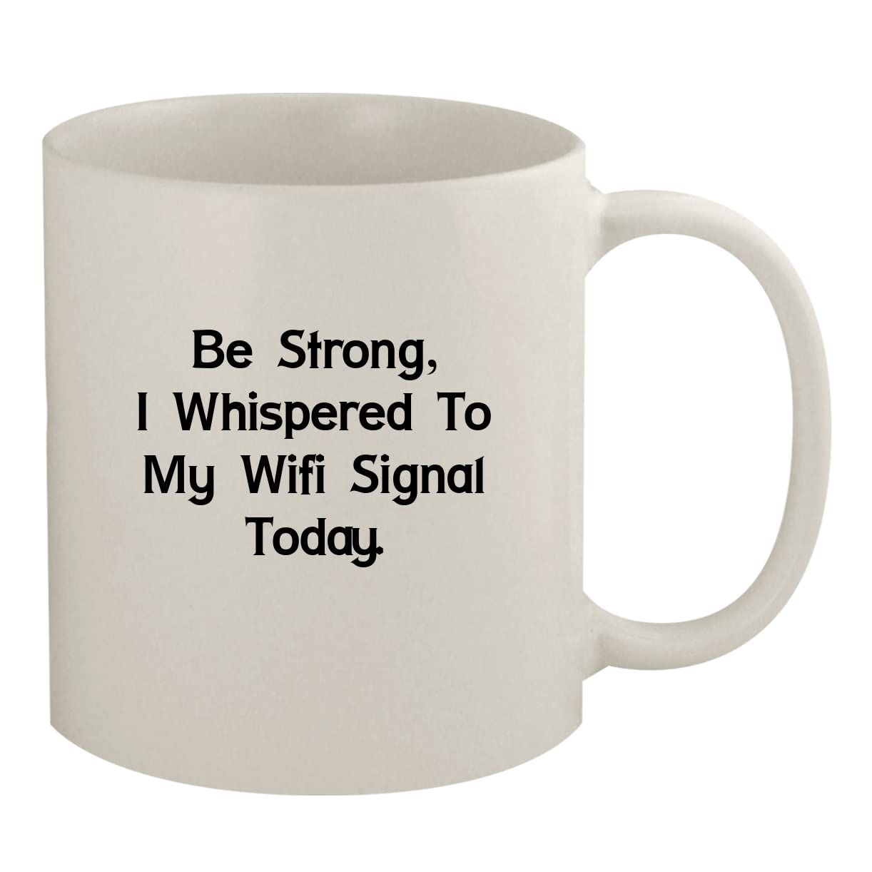 Be Strong I Whispered to My WiFi Signal Today - 11oz White Ceramic Coffee Mug for Home, Office & Internet Users | Funny WiFi Themed Gift
