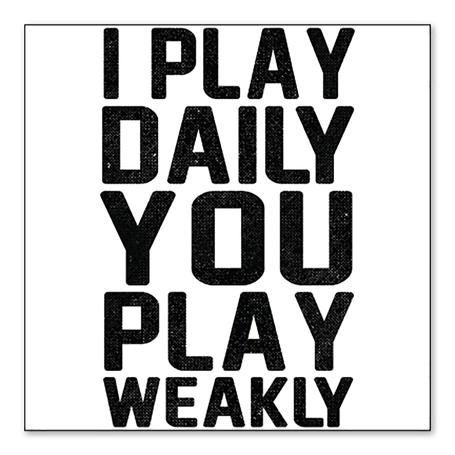 DistinctInk Custom Bumper Sticker 4x4 Inch - Personalized Car Decal with White Background - 'I Play Daily You Play Weakly' Motivational Quote - Perfect for Cars, Laptops & Water Bottles to Showcase Your Personality