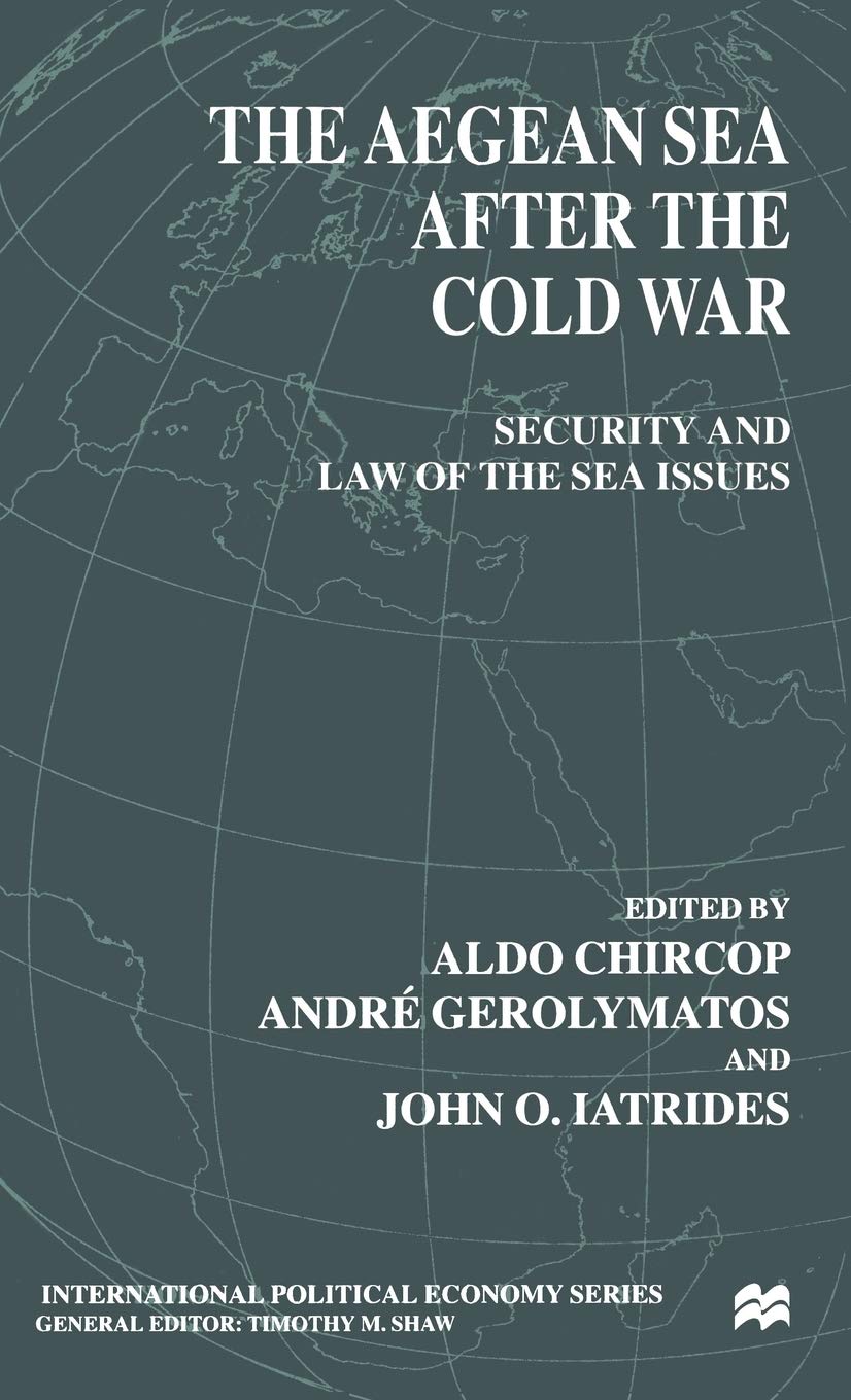 The Aegean Sea After the Cold War: Security and Law of the Sea Issues (International Political Economy Series) - Geopolitical Analysis for Scholars and Policy Makers