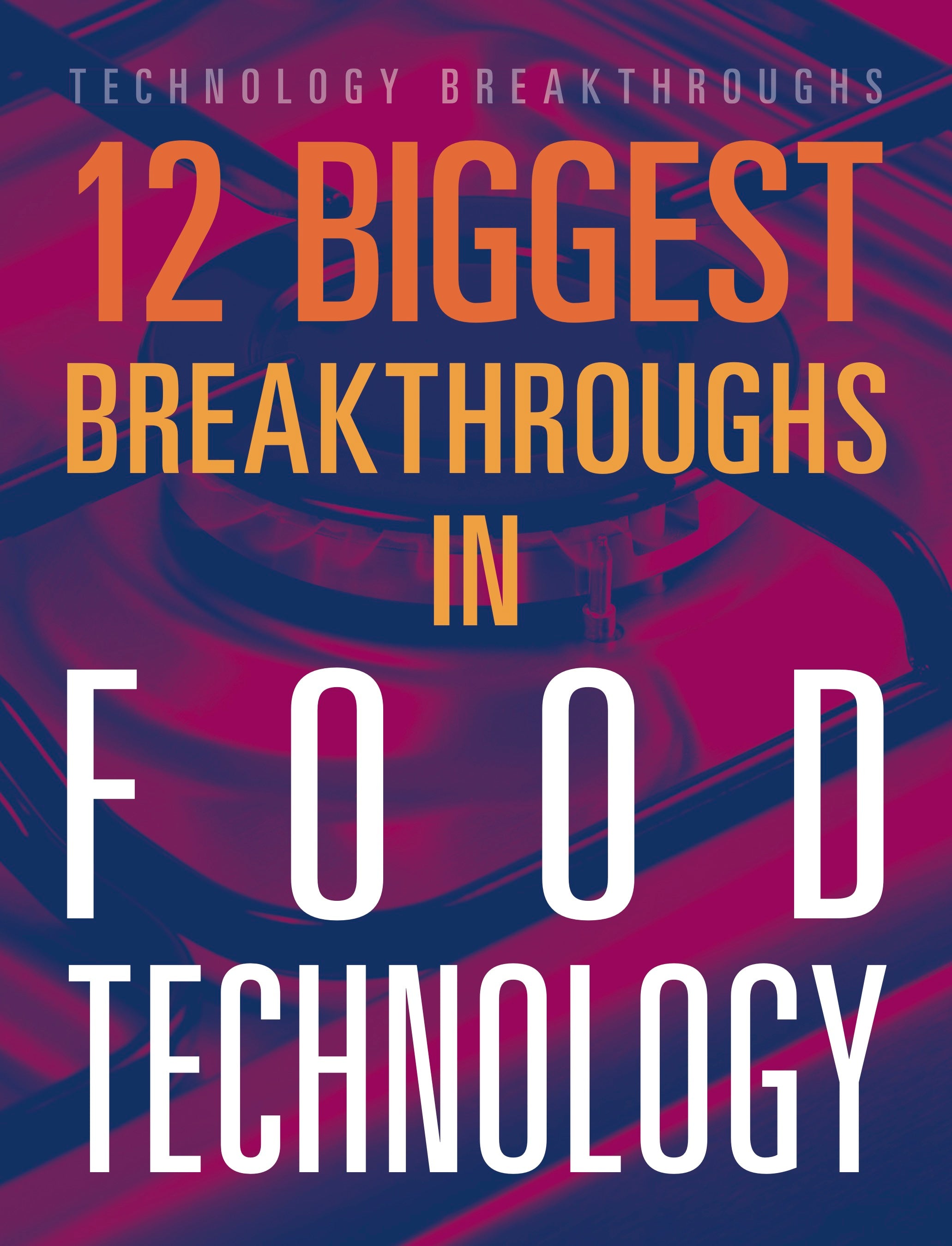 12 Biggest Breakthroughs in Food Technology | Latest Innovations & Trends | Perfect for Food Industry Professionals & Tech Enthusiasts