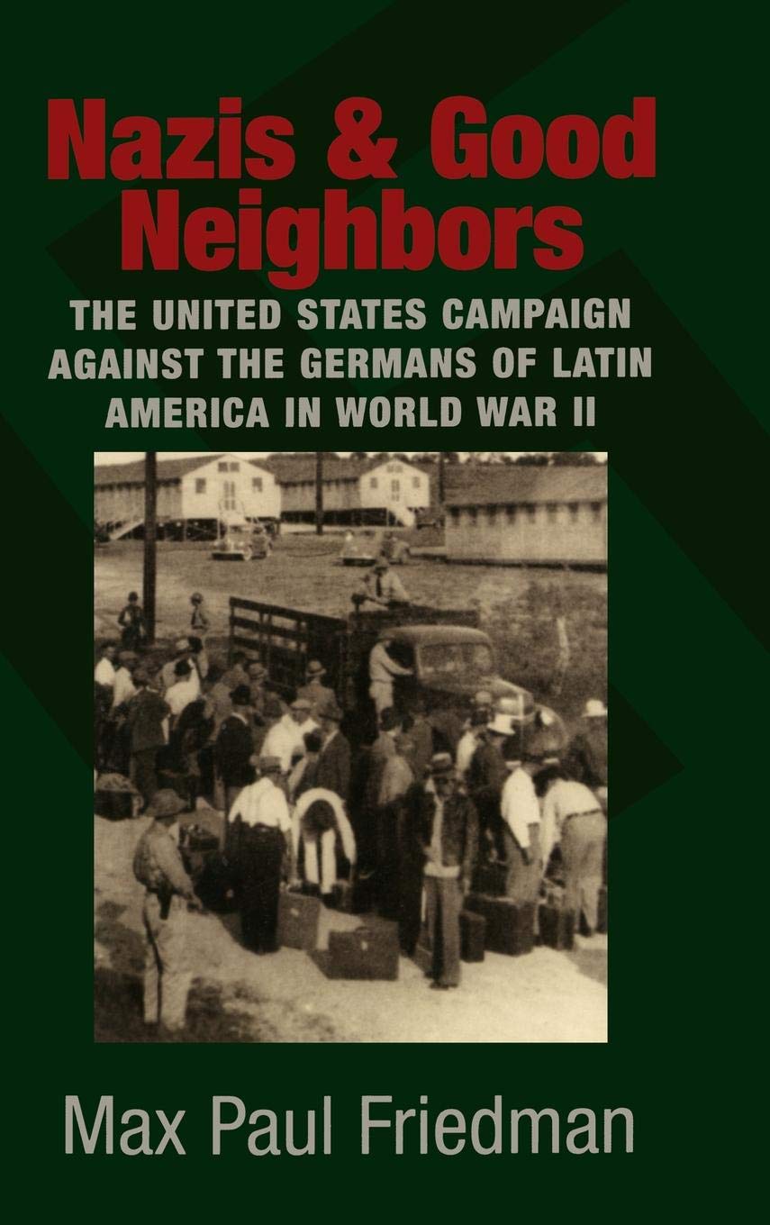 Nazis and Good Neighbors: The US Campaign Against Germans in Latin America During WWII - Historical Study on US-Latin American Relations