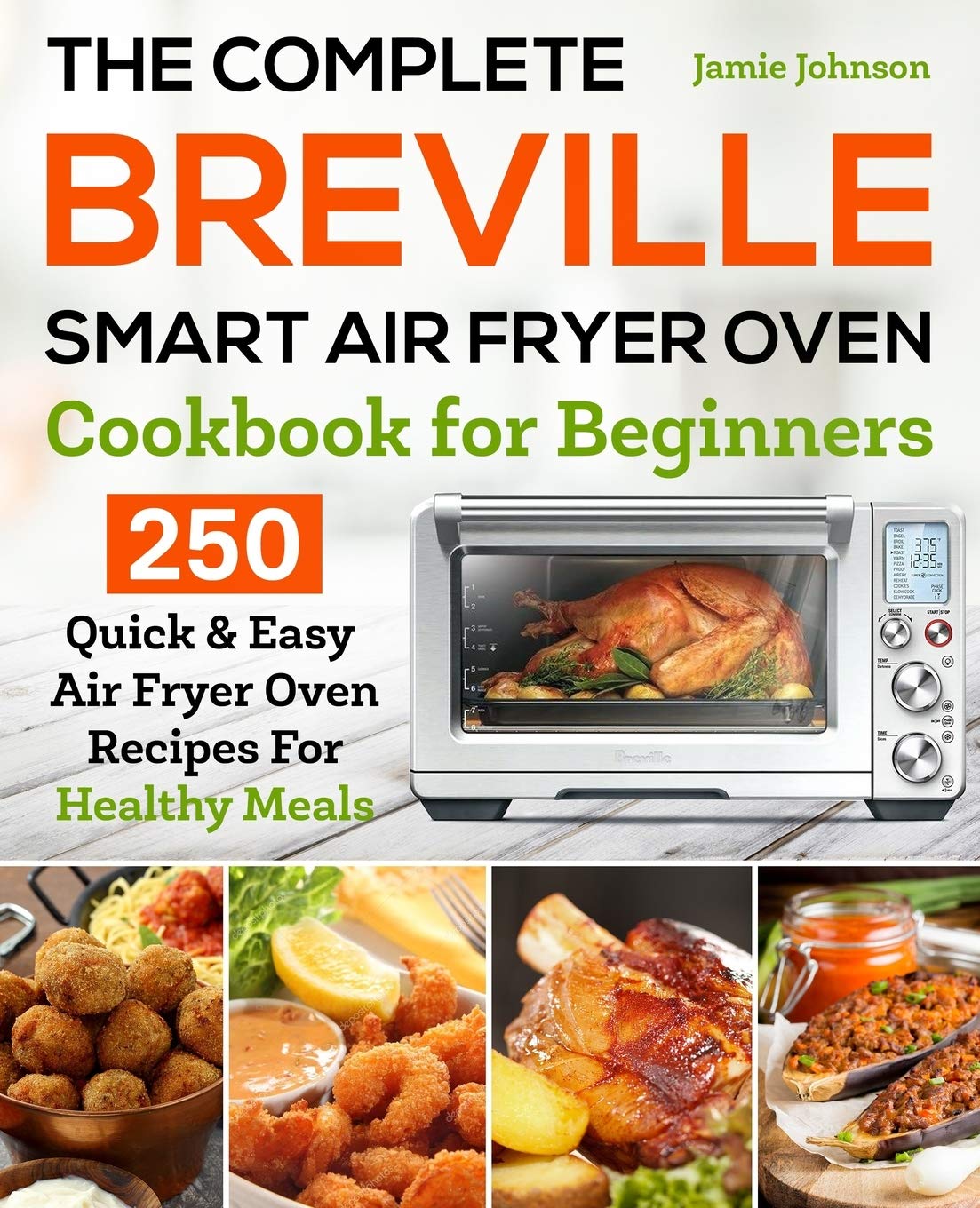 Breville Smart Air Fryer Oven Cookbook: 250 Easy & Healthy Recipes for Beginners | Perfect for Quick Meals, Family Dinners & Meal Prep