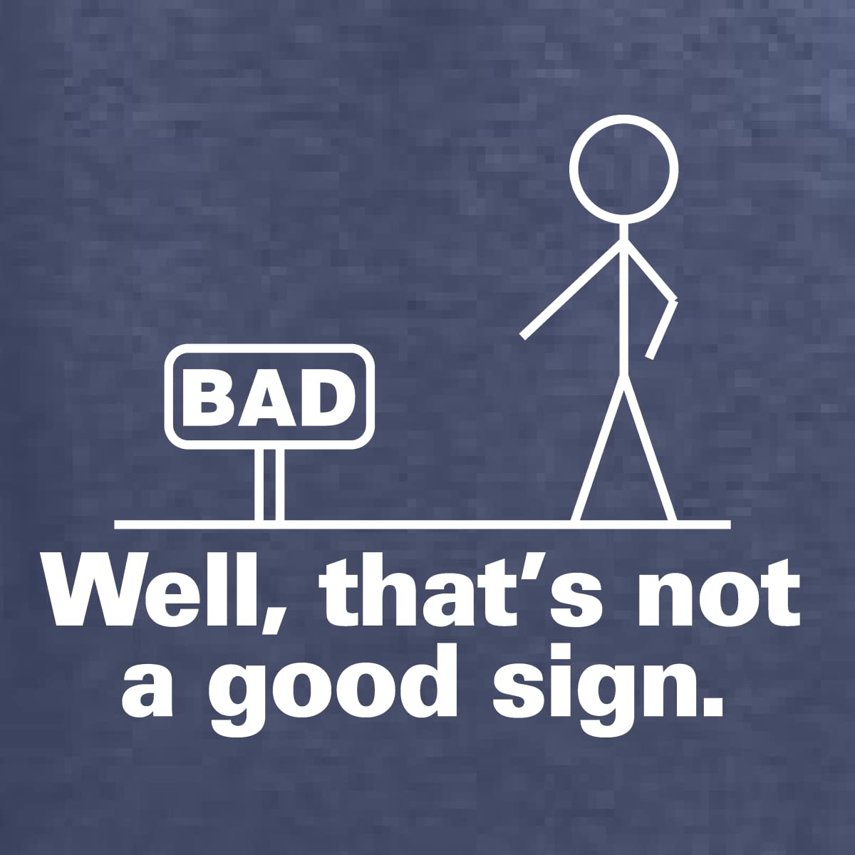 Funny Men's Graphic T-Shirt with 'Bad Well That's Not a Good Sign' Print - Casual Humor Tee for Everyday Wear, Parties & Gifts