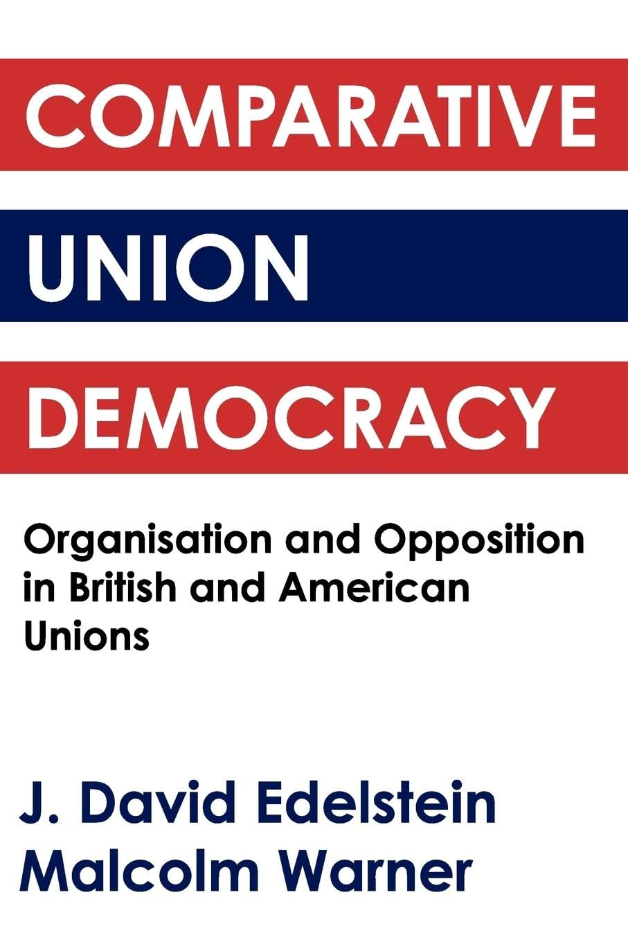 Comparative Union Democracy: Organization and Opposition in British and American Unions - Essential Guide for Labor Studies & Political Science Research