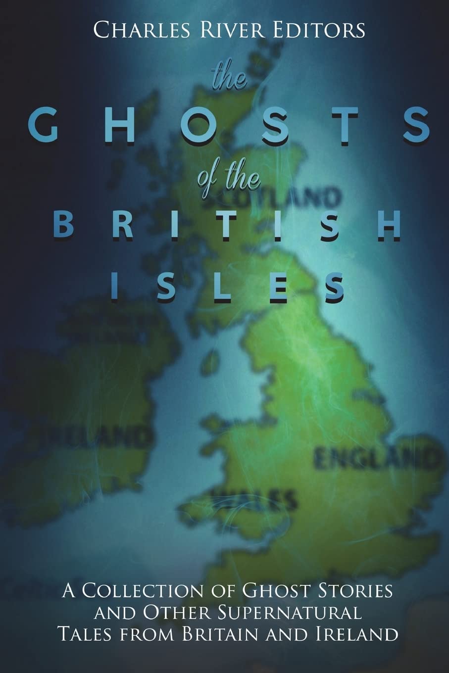 The Ghosts of the British Isles: Haunting Ghost Stories & Supernatural Tales from Britain and Ireland - Perfect for Halloween Reading & Spooky Storytelling Nights