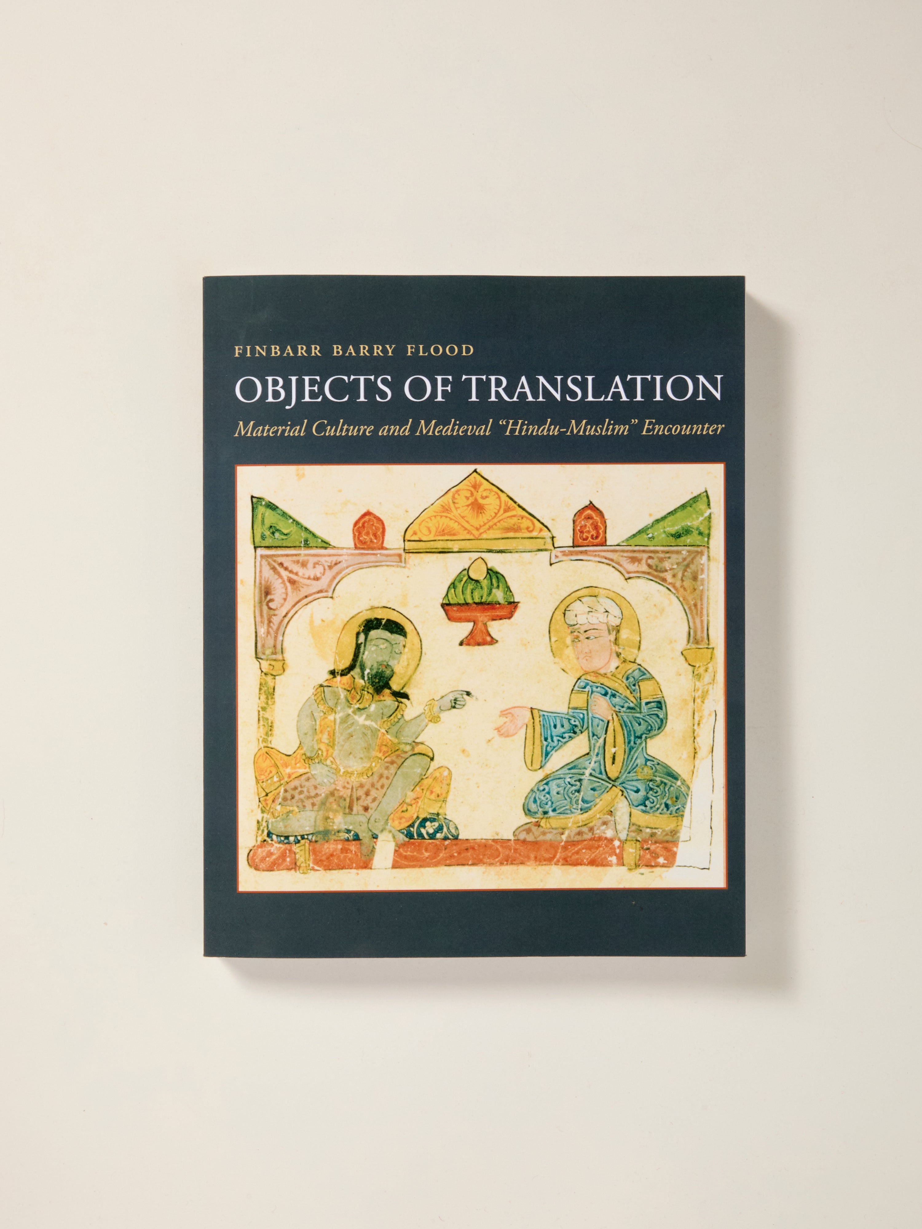 Objects of Translation: Material Culture and Medieval Hindu-Muslim Encounter - Exploring Cultural Exchange in Historical Artifacts for Academic Research & History Enthusiasts