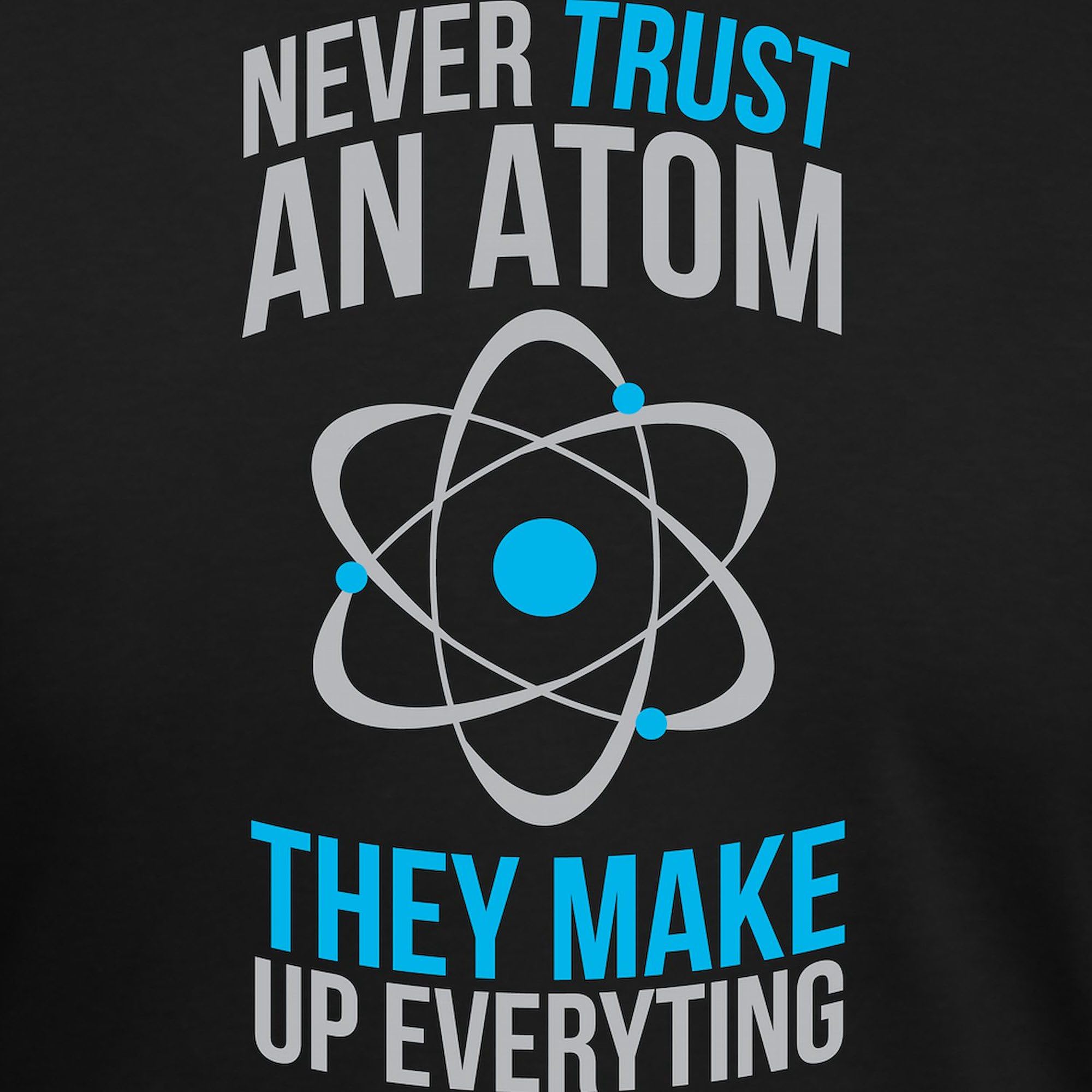 Never Trust Atoms They Make Everything Up Funny Science T-Shirt - Men's Premium Tri-Blend Tee for Casual Wear & Nerdy Gifts