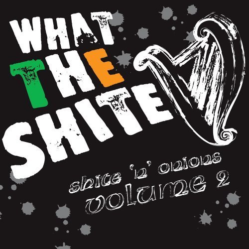 Shite'n'Onions Vol. 2: What The Shite - Irish Punk & Folk Compilation Album by Various Artists (2006) | Perfect for St. Patrick's Day Celebrations & Celtic Music Lovers