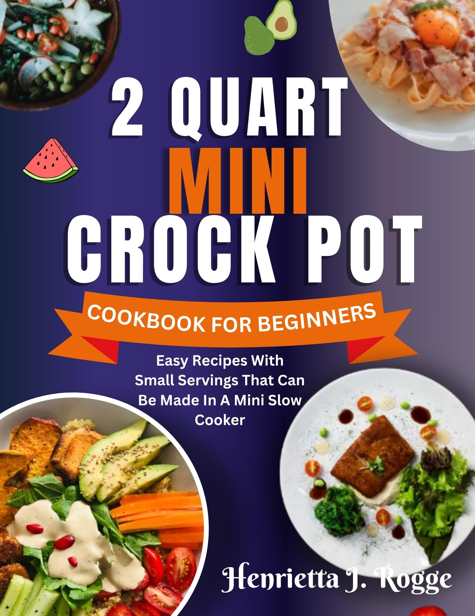2 Quart Mini Crock Pot Cookbook for Beginners - 50 Easy Small Serving Slow Cooker Recipes for Singles & Couples | Perfect for Dorm Rooms, Office Lunches & Small Kitchens