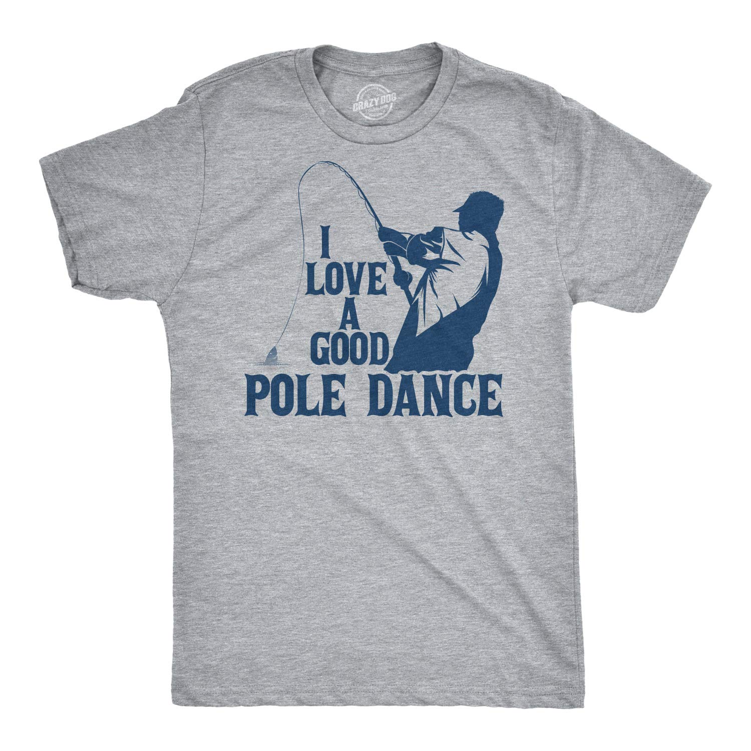 Funny Fishing T-Shirt for Men - Crazy Dog 'I Love a Good Pole Dance' Tee - Perfect Gift for Fishermen & Anglers - Great for Fishing Trips, Outdoor Adventures & Casual Wear