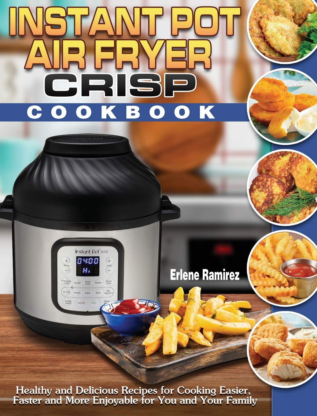 Instant Pot Air Fryer Crisp Cookbook: Healthy & Delicious Recipes for Easy, Fast & Enjoyable Family Meals | Perfect for Weeknight Dinners & Meal Prep
