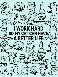 I Work Hard So My Cat Can Have a Better Life2