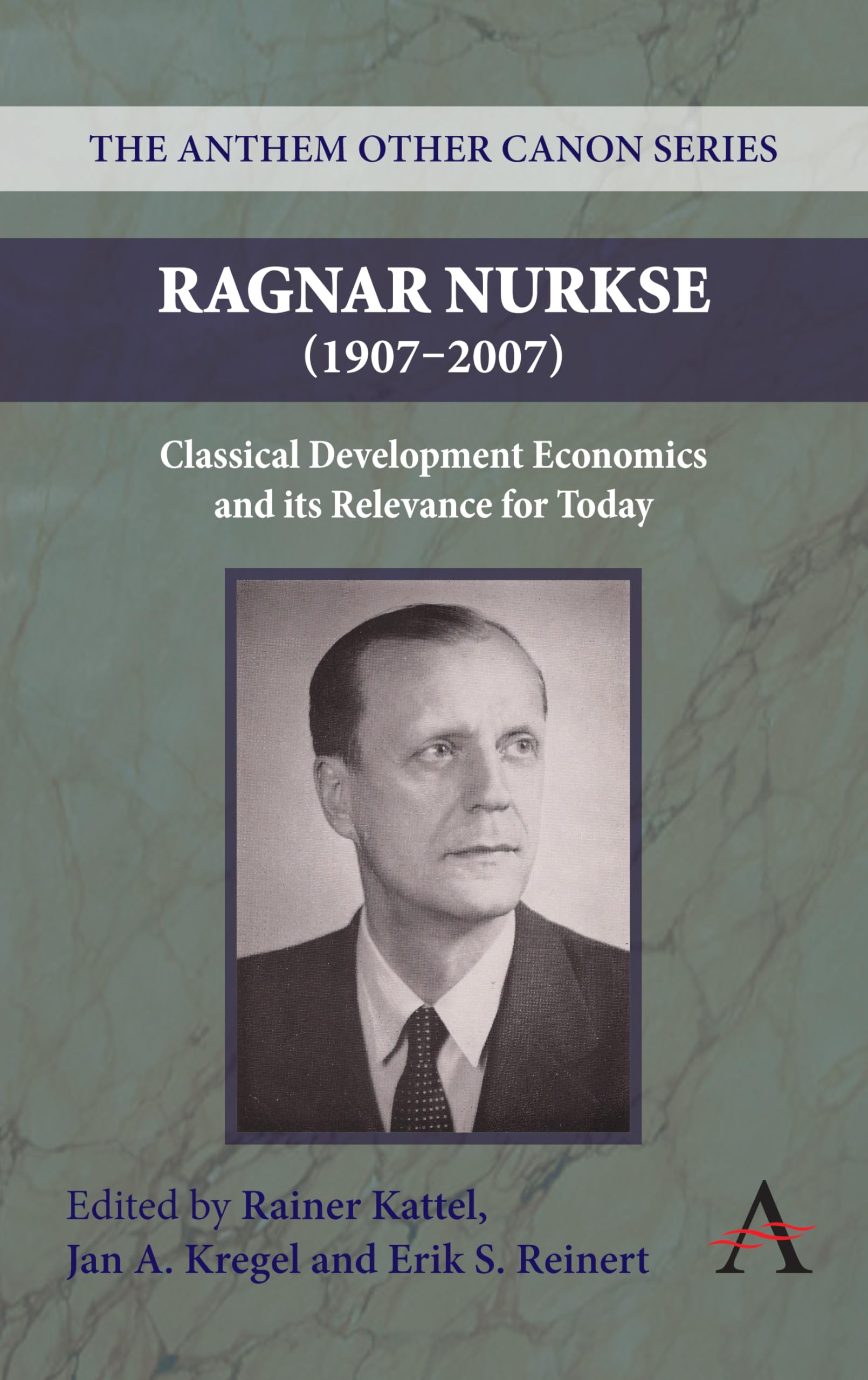 Ragnar Nurkse (1907-2007): Classical Development Economics and Its Modern Relevance - Anthem Other Canon Economics Series | Essential Reading for Economics Students and Development Policy Researchers