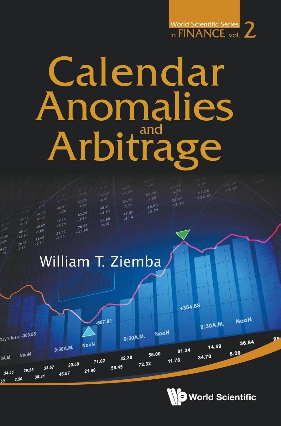 Calendar Anomalies and Arbitrage: Financial Market Strategies (World Scientific Series in Finance Book 2) - Essential for Investors, Traders, and Financial Analysts