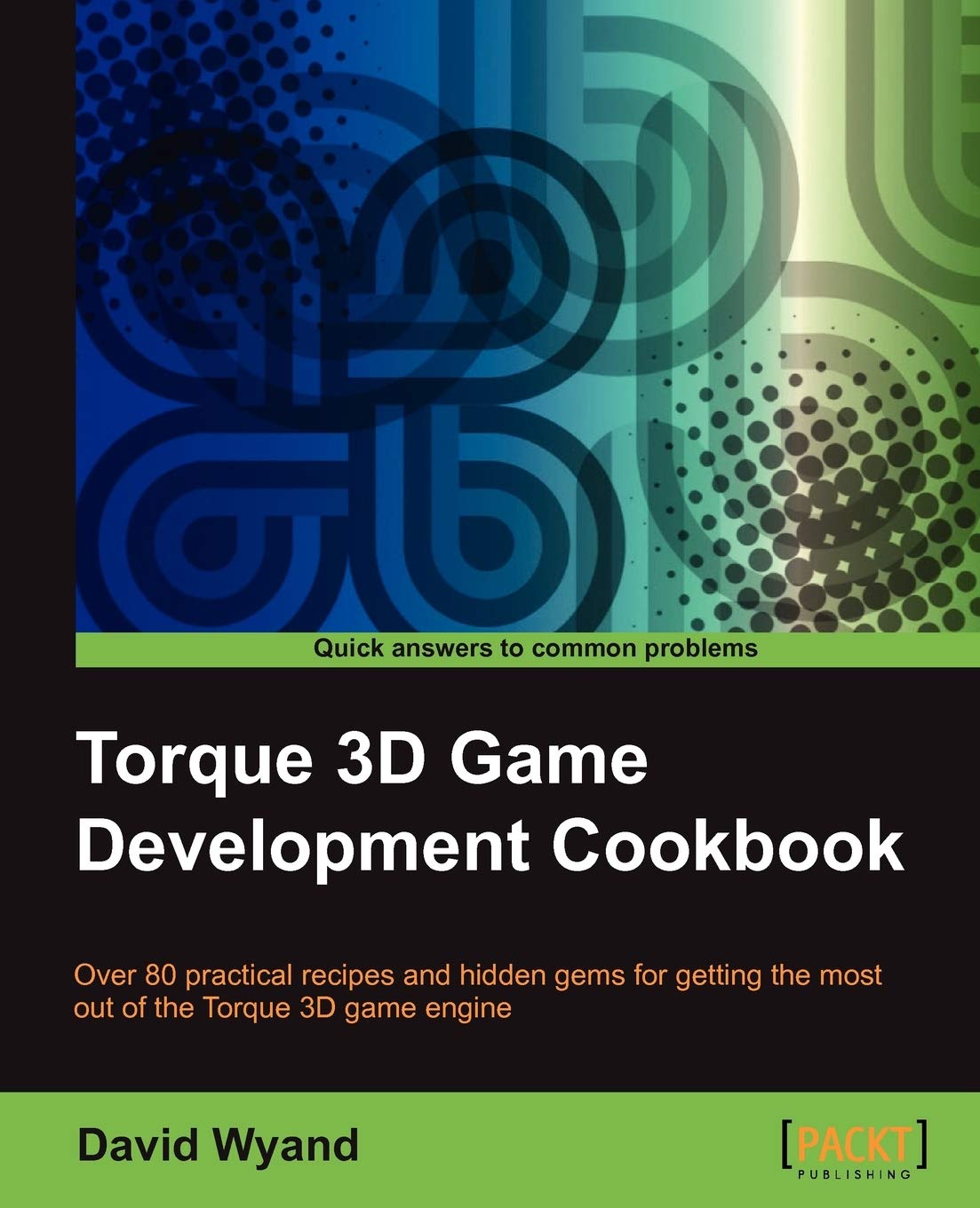 Torque 3D Game Development Cookbook - Step-by-Step Recipes for Building Games | Learn Game Programming & Design | Perfect for Indie Developers & Students