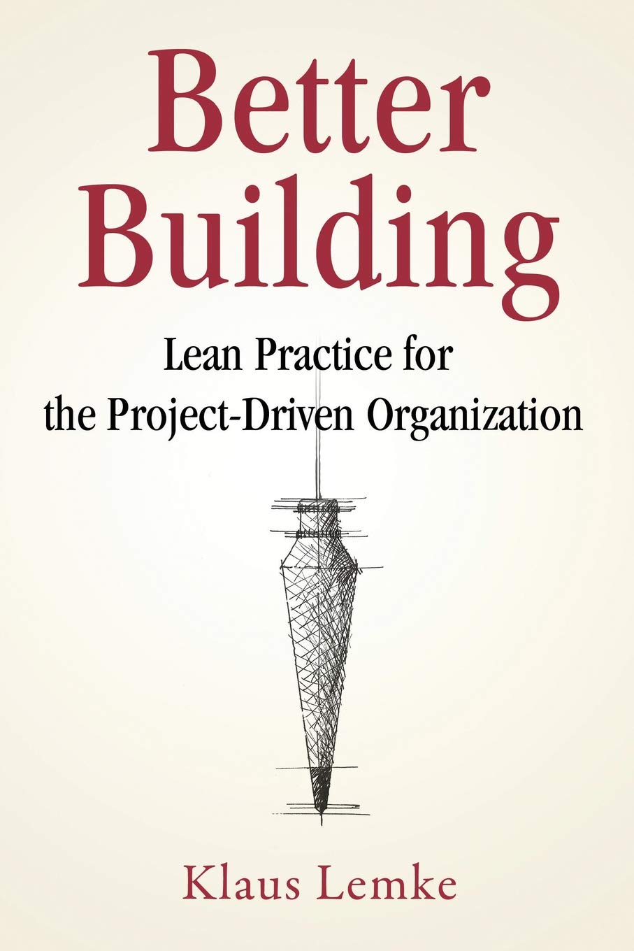 Better Building: Lean Practice for Project-Driven Organizations | Improve Efficiency & Productivity in Construction & Engineering Projects